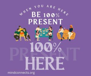 When you are here, be 100% present